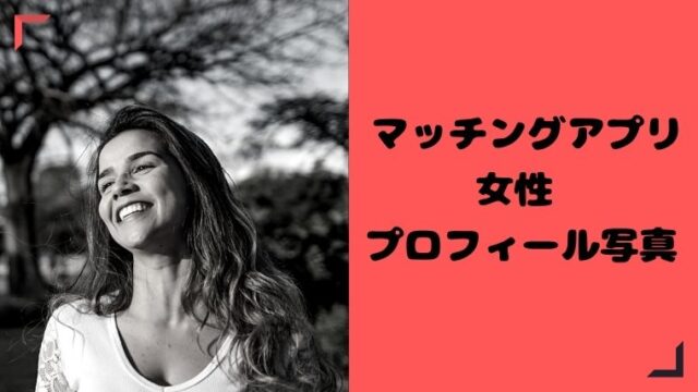 【女性向け】加工はあり？？マッチングアプリのプロフィール写真を男性目線で解説